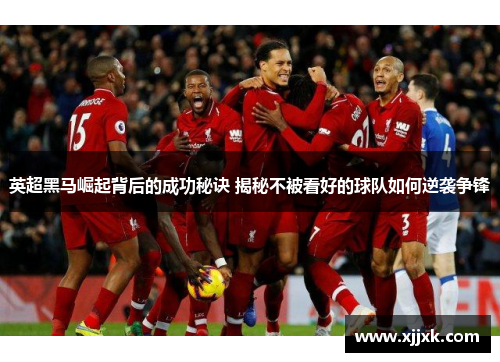 英超黑马崛起背后的成功秘诀 揭秘不被看好的球队如何逆袭争锋 英超黑马崛起背后的成功秘诀 揭秘不被看好的球队如何逆袭争锋